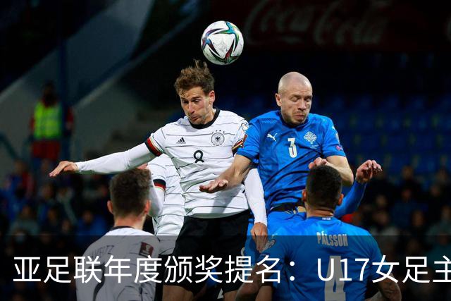 亚足联年度颁奖提名：U17女足主帅马晓旭及中国足协入围