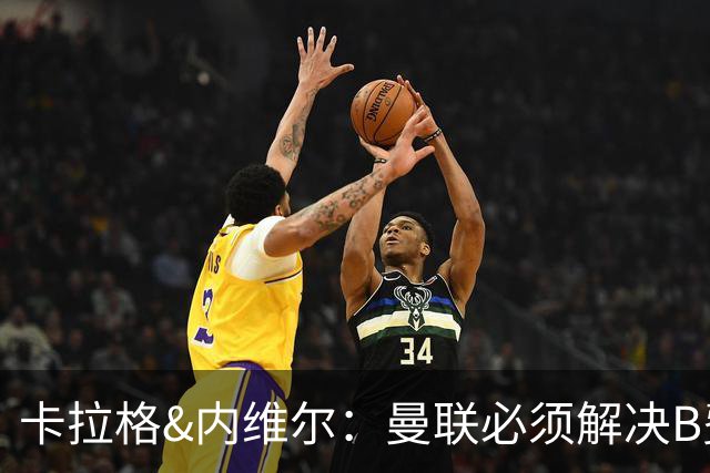 卡拉格&内维尔：曼联必须解决B费的位置问题