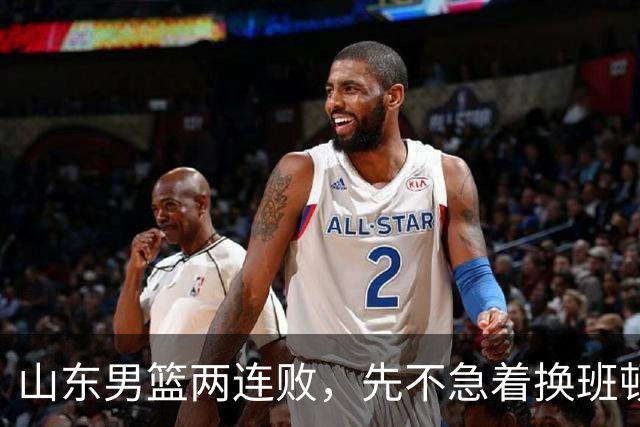 山东男篮两连败，先不急着换班顿，还有新解法
