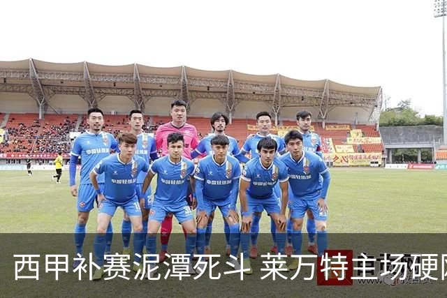 西甲补赛泥潭死斗 莱万特主场硬刚毕尔巴鄂 残阵对残阵谁能抢下关键保级分